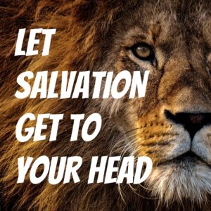 Let Salvation Get To Your Head