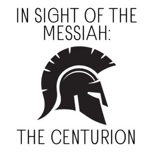 In Sight of the Messiah: The Centurion