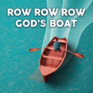 Row Row Row God’s Boat