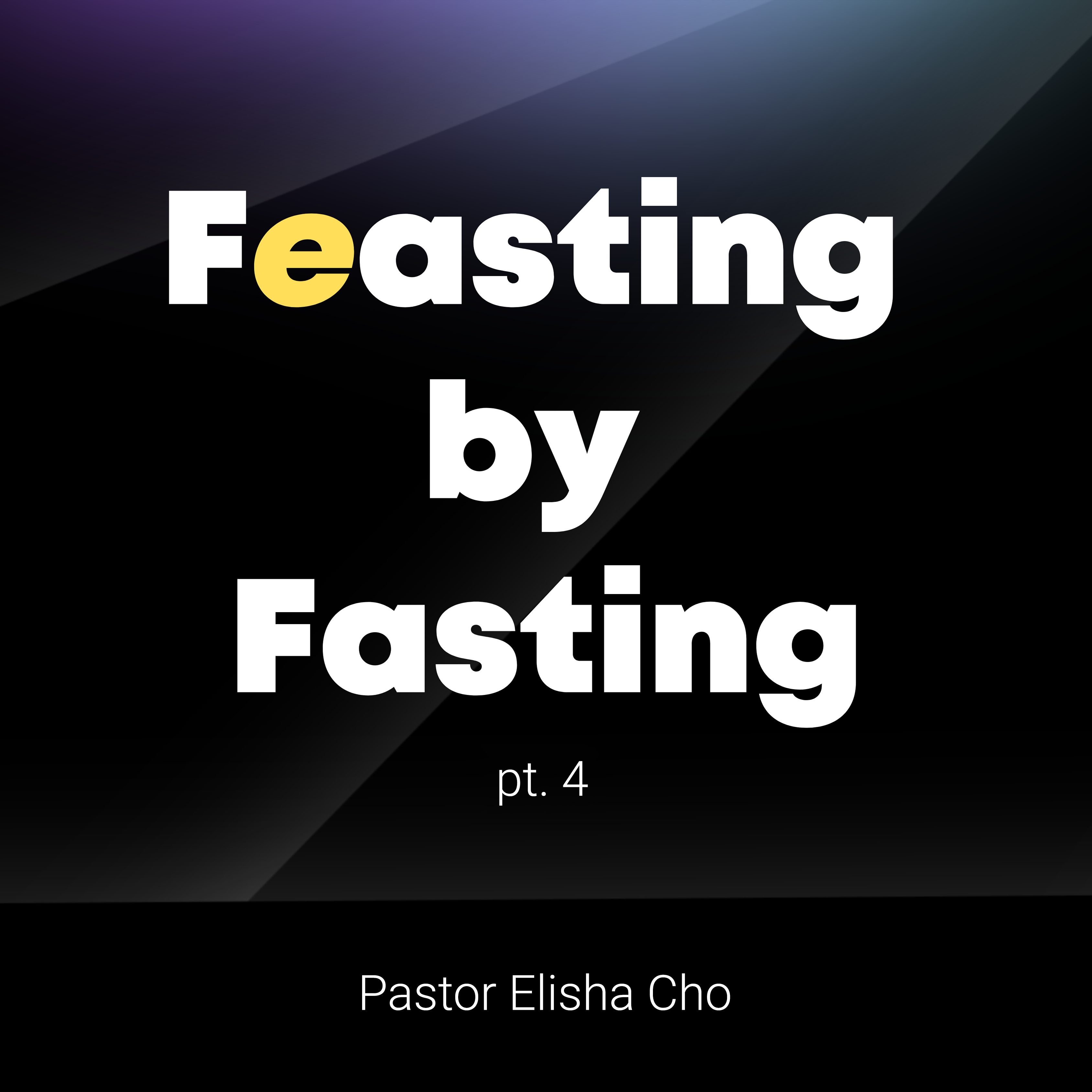 4 – Feasting by Fasting (pt.4)