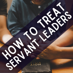 How To Treat Servant Leaders