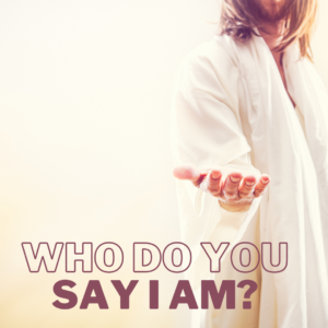 Who Do You Say I Am?