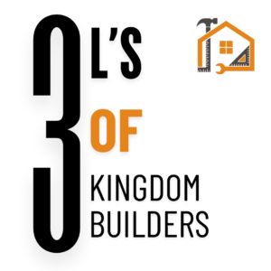 The 3 L’s of Kingdom Builders